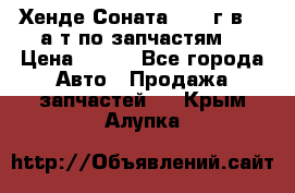 Хенде Соната5 2002г.в 2,0а/т по запчастям. › Цена ­ 500 - Все города Авто » Продажа запчастей   . Крым,Алупка